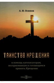 Таинство Крещения. В помощь катехизаторам, восприемникам и готовящимся принять Крещение
Таинство Крещения. В помощь катехизаторам, восприемникам и готовящимся принять Крещение