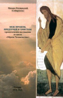 Меж Иродом, Предтечей и Христом. Драматическое постижение из цикла "Образы Человечества"
Меж Иродом, Предтечей и Христом. Драматическое постижение из цикла "Образы Человечества"