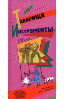 Товарищи инструменты. Сказка в трёх частях Товарищи инструменты. Сказка в трёх частях