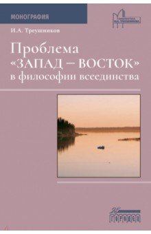 Проблема «Запад — Восток» в философии всеединства. Монография Проблема «Запад — Восток» в философии всеединства. Монография