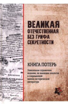 Великая Отечественная без грифа секретности. Книга потерь Великая Отечественная без грифа секретности. Книга потерь