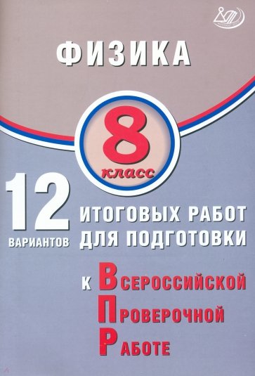 Физика. 8 класс. 12 вариантов итоговых работ для подготовки к ВПР