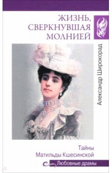 Жизнь, сверкнувшая молнией. Тайны Матильды Кшесинской Жизнь, сверкнувшая молнией. Тайны Матильды Кшесинской