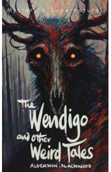 The Wendigo and Other Weird Tales