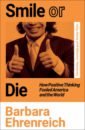 Smile Or Die. How Positive Thinking Fooled America and the World