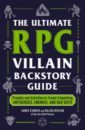 The Ultimate RPG Villain Backstory Guide. Prompts and Activities to Create Compelling Antiheroes