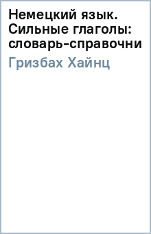 Хайнц Гризбах - Немецкий язык. Сильные глаголы: словарь-справочник обложка книги