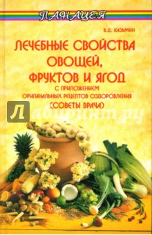 Казьмин Виктор Дмитриевич Лечебные свойства овощей, фруктов и ягод с приложением оригинальных рецептов оздоровления