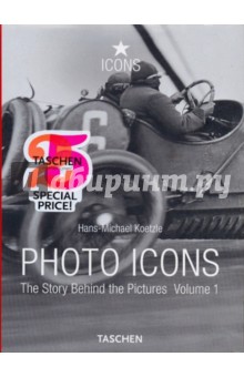 Koetzle Hans-Michael Photo Icons. The Story Behind the Pictures. Vol. 1