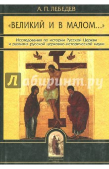  "Великий и в малом..." Исследования по истории Русской Церкви