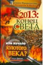 2013: Конец Света или начало Золотого Века? Древнее пророчество атлантов и майя