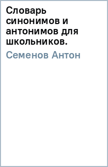Антон Семенов - Словарь синонимов и антонимов для школьников. обложка книги