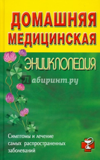 Домашняя медицинская энциклопедия. Симптомы и лечение самых распространенных заболеваний