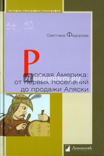 Русская Америка. От первых поселений до продажи Аляски. Конец XVIII века - 1867 год