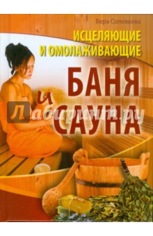 Соловьева Вера Андреевна Исцеляющие и омолаживающие баня и сауна