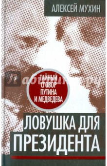 Алексей Мухин - Ловушка для Президента. Тайный сговор Путина и Медведева обложка книги