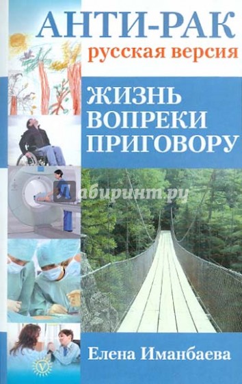 Анти-рак: русская версия. Жизнь вопреки приговору