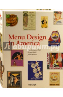 Heimann Jim, Heller Steven, Mariani John Menu Design in America. A Visual and Culinary History of Graphic Styles and Design. 18501985