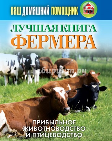 Ваш домашний помощник. Лучшая книга фермера. прибыльное животноводство и птицеводство