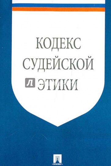Кодекс судейской этики. Утвержден VIII Всероссийским съездом судей 19 декабря 2012 года