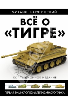 Всё о "Тигре" . Первая энциклопедия легендарного танка. Коллекционное издание