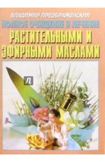 Полное очищение и лечение растительными и эфирными маслами