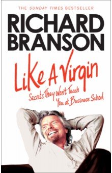 Branson Richard Like A Virgin: Secrets They Won't Teach You at Business School