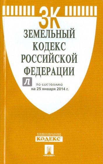 Земельный кодекс Российской Федерации по состоянию на 25 января 2014