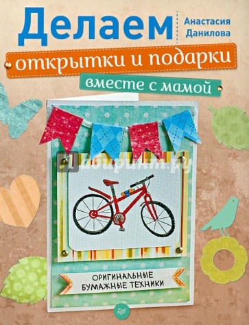 Делаем открытки и подарки вместе с мамой. Оригинальные бумажные техники