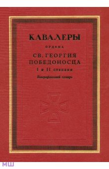 Кавалеры ордена святого Георгия Победоносца I и II степени. Биографический словарь