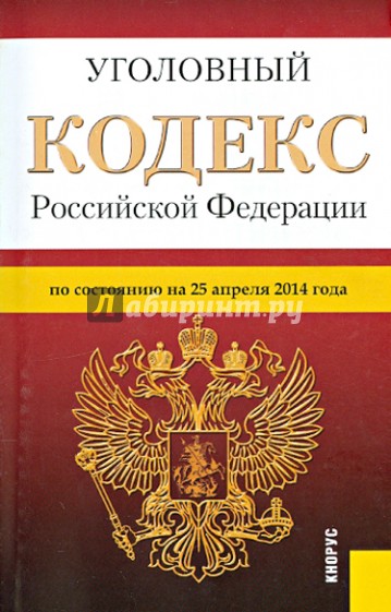Уголовный кодекс Российской Федерации по состоянию на 25 апреля 2014 года