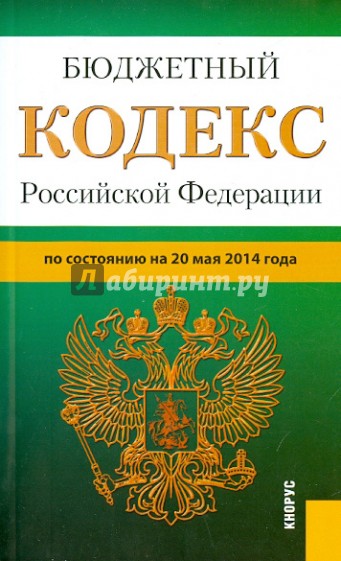 Бюджетный кодекс Российской Федерации по состоянию на 20 мая 2014 года