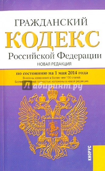 Гражданский кодекс Российской Федерации по состоянию на 1 мая 2014 года. Части 1, 2, 3, 4