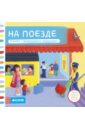 На поезде. Тяни, толкай, крути, читай На поезде. Тяни, толкай, крути, читай