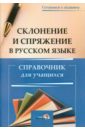 Склонение и спряжение в русском языке. Справочник для учащихся