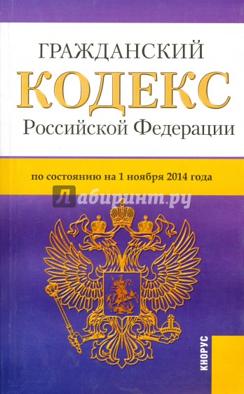 Гражданский кодекс Российской Федерации по состоянию на 01.11.14 г. Часть 1-4