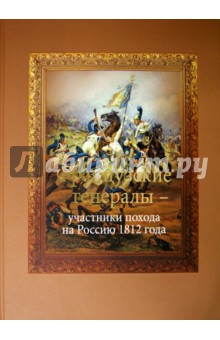 Французские генералы - участники похода на Россию 1812 года