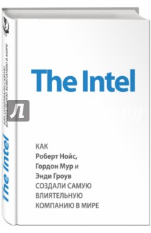 The Intel:как Роберт Нойс, Гордон Мур и Энди Гроув создали самую влиятельную компанию в мире