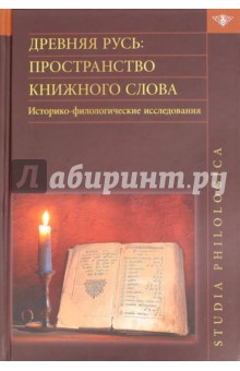 Древняя Русь. Пространство книжного слова. Историко-филологические исследования