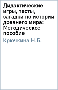 Н.Б. Крючкина - Дидактические игры, тесты, загадки по истории древнего мира: Методическое пособие обложка книги