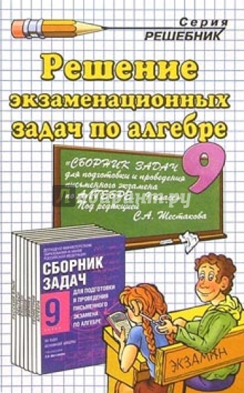 Решение экзаменационных задач по алгебре к "Сб. задач по алгебре 9кл" под ред. С.А. Шестакова
