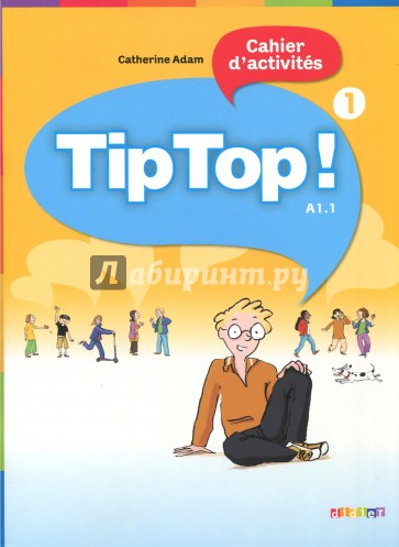 Tip top! Cahier d'activites. Niveau A1.1