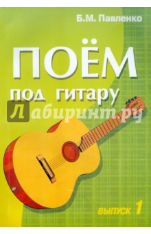 Поем под гитару. Выпуск 1. Учебно-методич. пособие по аккомпанементу и пению под 6-струнную гитару