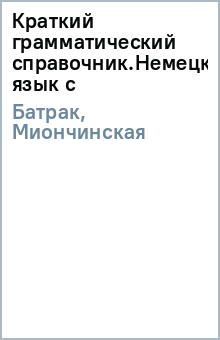 Батрак, Миончинская - Краткий грамматический справочник.Немецкий язык с обложка книги