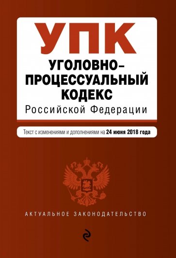 Уголовно-процессуальный кодекс РФ на 24.06.2018 г.