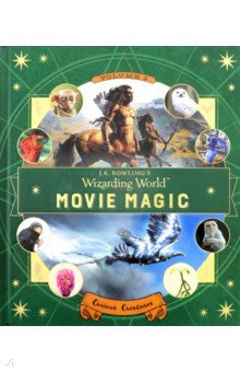 J. K. Rowling's Wizarding World. Movie Magic. Volume Two. Curious Creatures