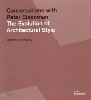 Conversations with Peter Eisenman. The Evolution of Architectural Style