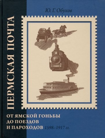 Пермская почта. От ямской гоньбы до поездов и пароходов. 1598-1917 гг.