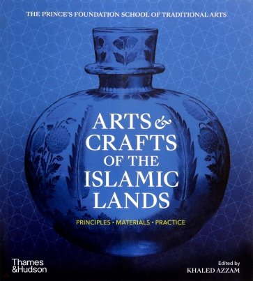 Arts & Crafts of the Islamic Lands. Principles. Materials. Practice