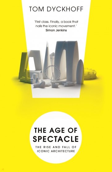 The Age of Spectacle. The Rise and Fall of Iconic Architecture
